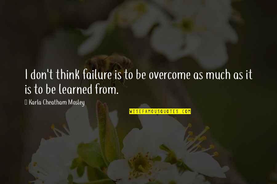 Baptista Perennial Quotes By Karla Cheatham Mosley: I don't think failure is to be overcome