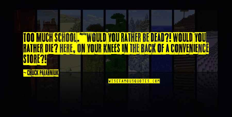 Bar Jendela360 Quotes By Chuck Palahniuk: Too much school.""Would you rather be dead?! Would