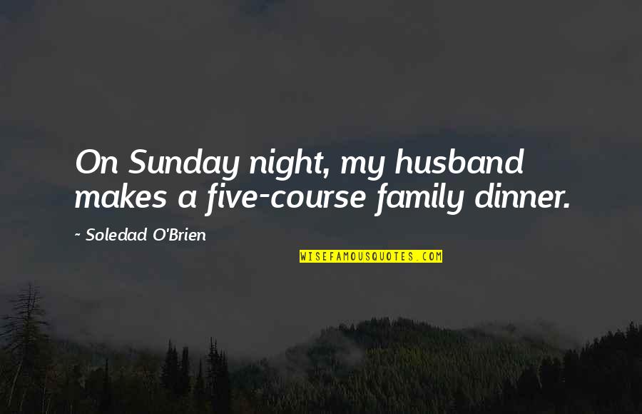 Barack And Michelle Obama Quotes By Soledad O'Brien: On Sunday night, my husband makes a five-course