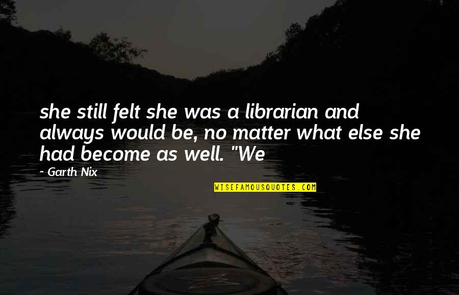 Baranyi Lajos Quotes By Garth Nix: she still felt she was a librarian and