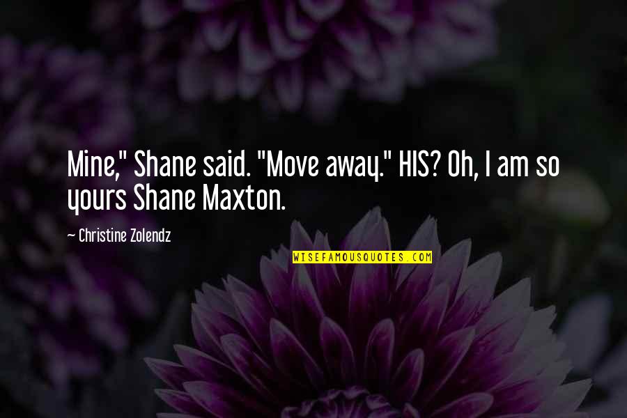 Barassie Quotes By Christine Zolendz: Mine," Shane said. "Move away." HIS? Oh, I