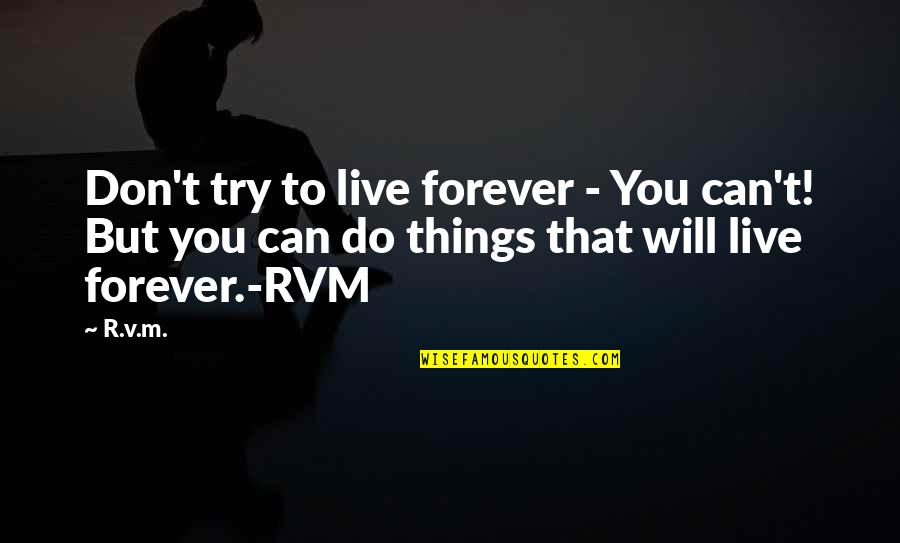 Barazia Quotes By R.v.m.: Don't try to live forever - You can't!