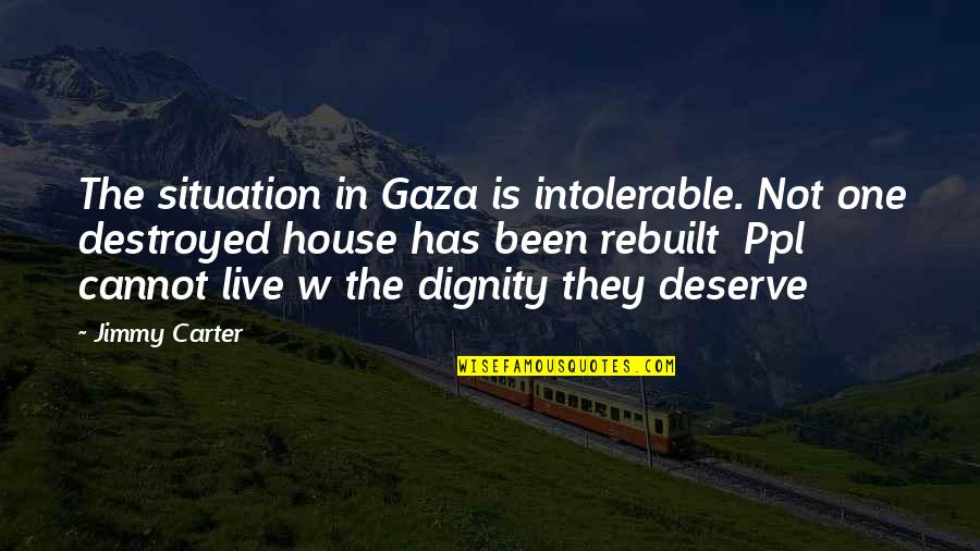 Barbados Quote Quotes By Jimmy Carter: The situation in Gaza is intolerable. Not one