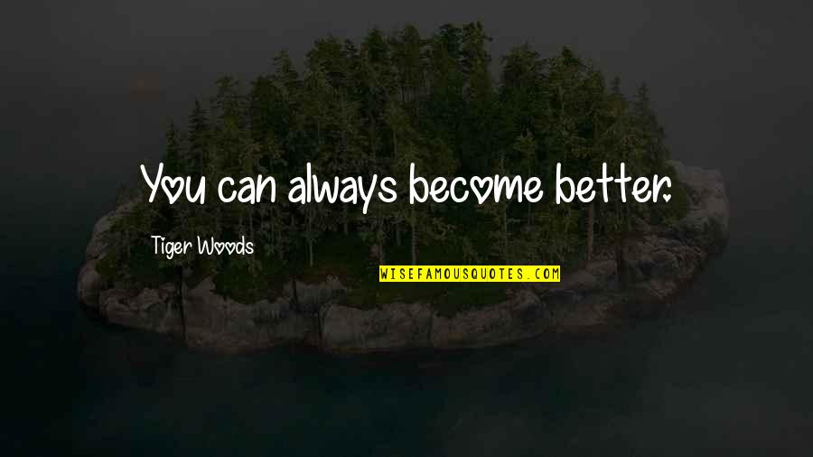 Barbaloots Dr Quotes By Tiger Woods: You can always become better.