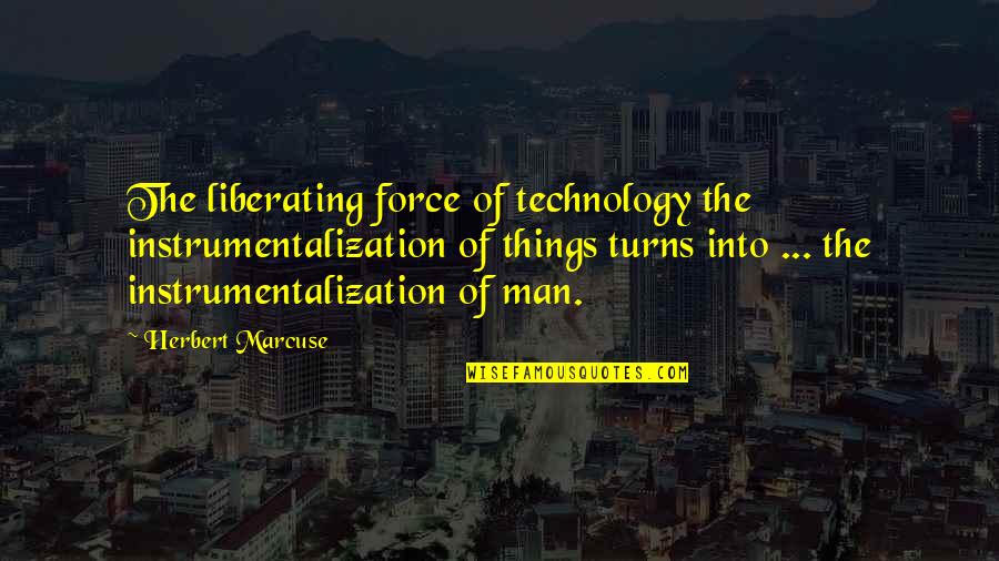 Barbara Askins Quotes By Herbert Marcuse: The liberating force of technology the instrumentalization of