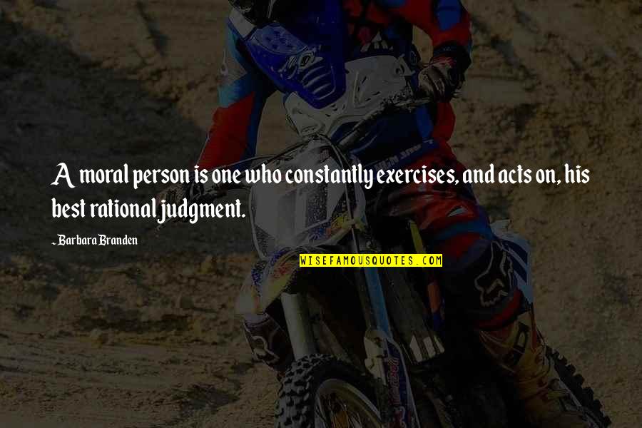 Barbara Branden Quotes By Barbara Branden: A moral person is one who constantly exercises,