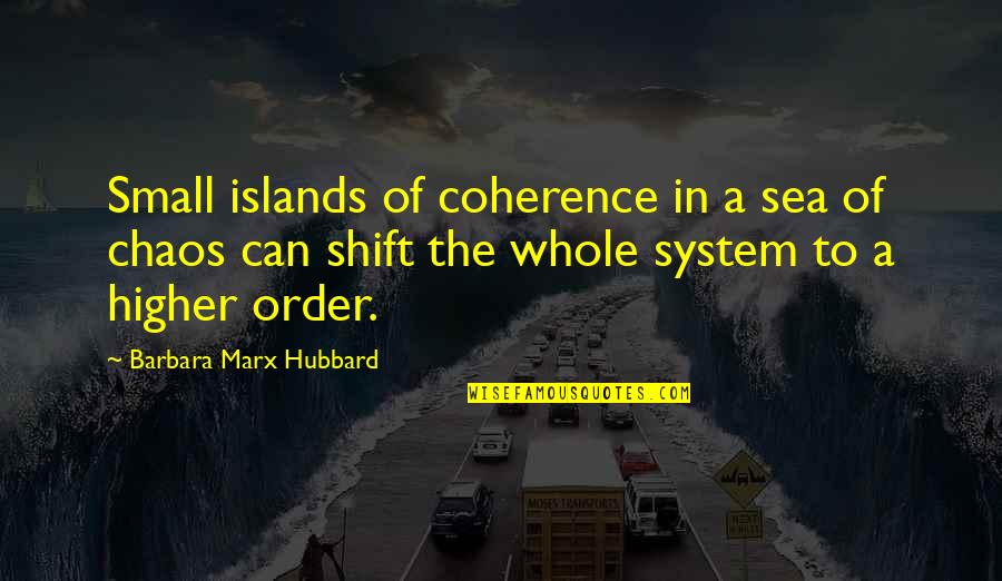 Barbara Marx Hubbard Quotes By Barbara Marx Hubbard: Small islands of coherence in a sea of