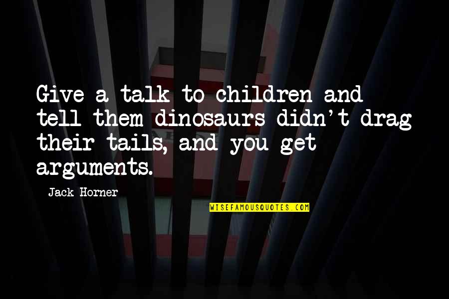 Barbarellos Quotes By Jack Horner: Give a talk to children and tell them