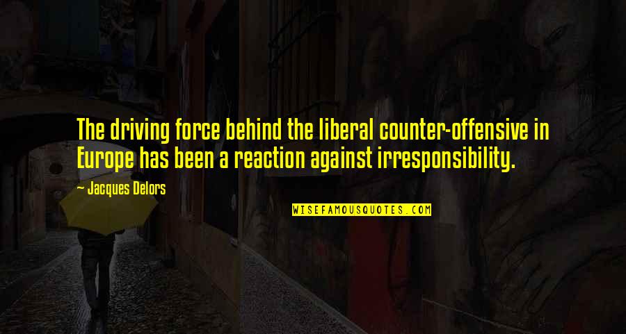 Barbaries Grill Quotes By Jacques Delors: The driving force behind the liberal counter-offensive in