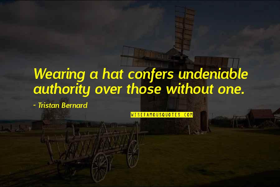 Barberie Restaurant Quotes By Tristan Bernard: Wearing a hat confers undeniable authority over those