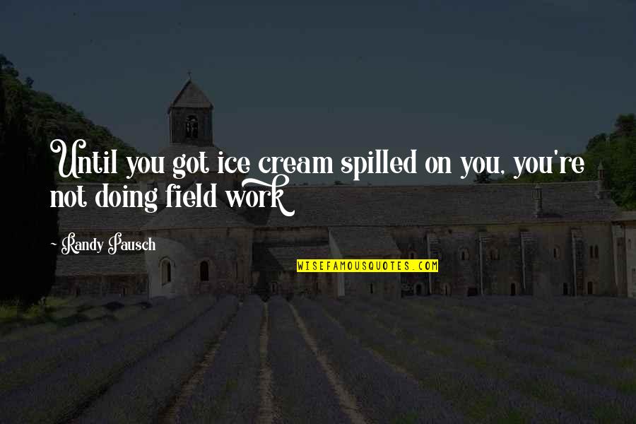 Barbietopia Quotes By Randy Pausch: Until you got ice cream spilled on you,