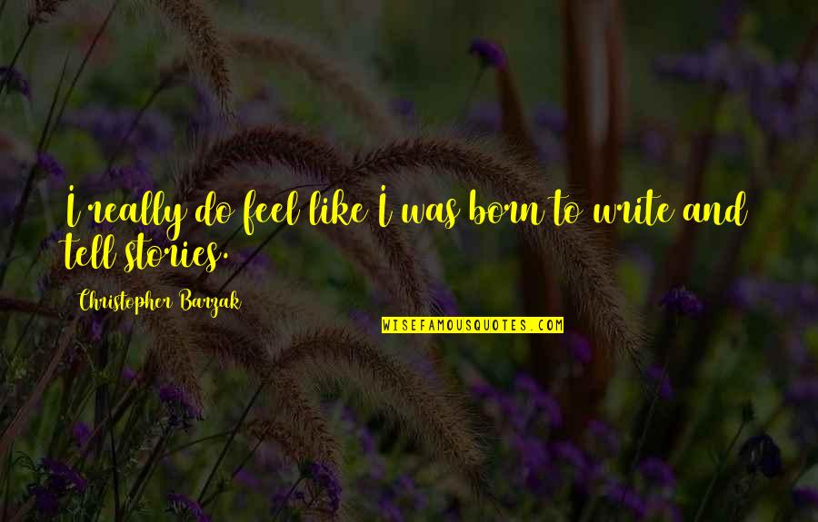 Bardejov Quotes By Christopher Barzak: I really do feel like I was born