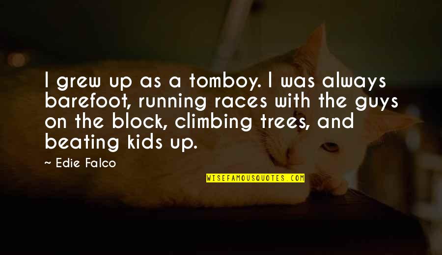 Barefoot Running Quotes By Edie Falco: I grew up as a tomboy. I was