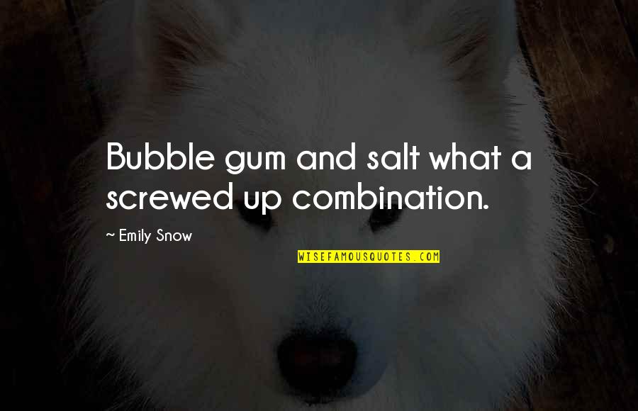 Barefooted Elders Quotes By Emily Snow: Bubble gum and salt what a screwed up