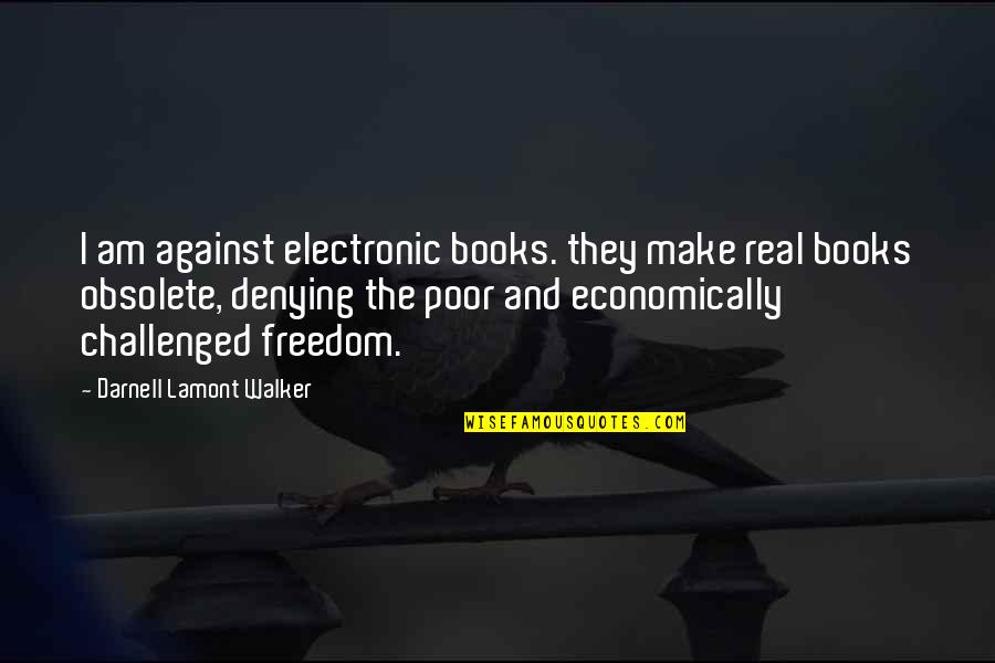 Bareja Pumps Quotes By Darnell Lamont Walker: I am against electronic books. they make real