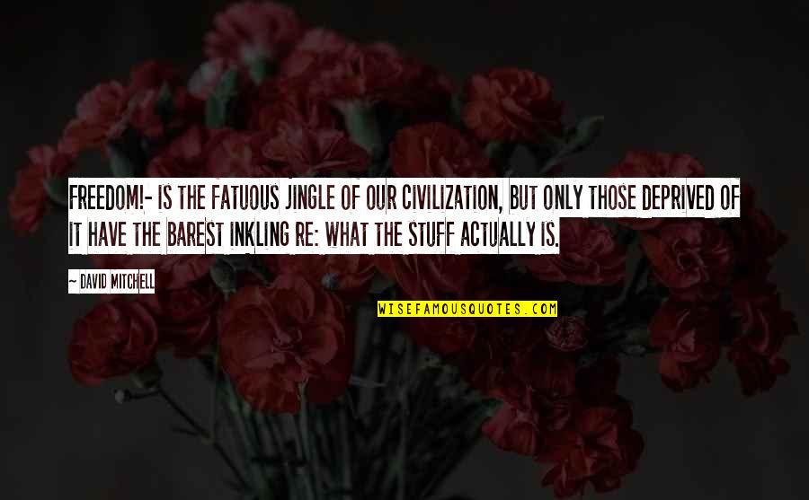 Barest Quotes By David Mitchell: Freedom!- is the fatuous jingle of our civilization,