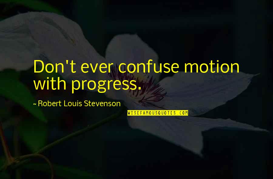 Bari Behan Quotes By Robert Louis Stevenson: Don't ever confuse motion with progress.
