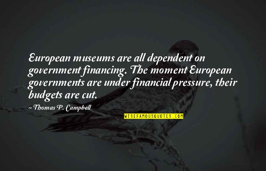 Barica Homes Quotes By Thomas P. Campbell: European museums are all dependent on government financing.