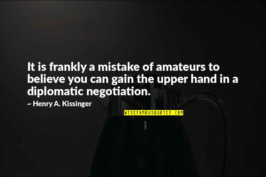 Barima Ntim Quotes By Henry A. Kissinger: It is frankly a mistake of amateurs to