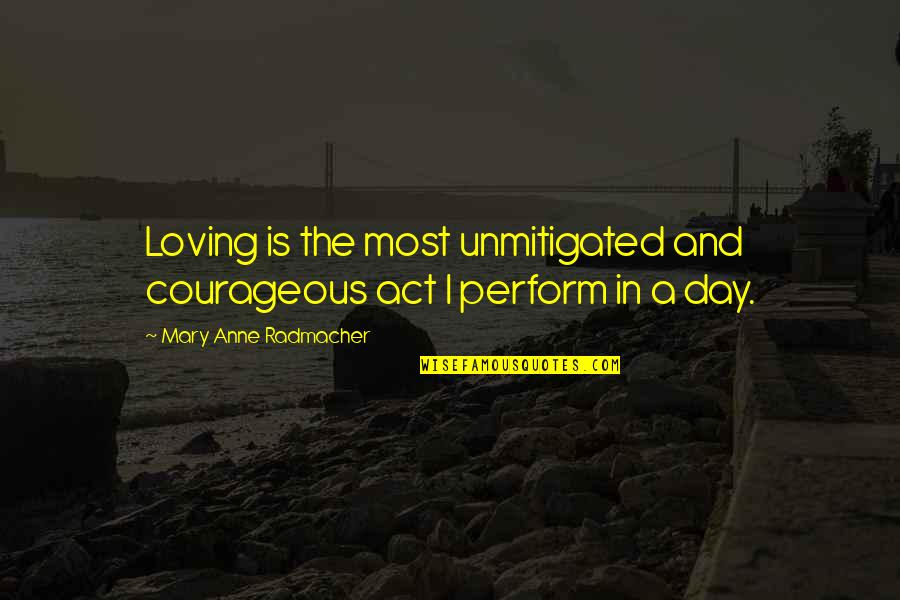 Barish Rainy Quotes By Mary Anne Radmacher: Loving is the most unmitigated and courageous act