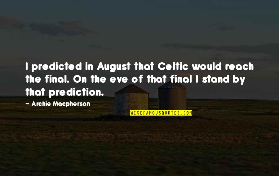 Barjac Production Quotes By Archie Macpherson: I predicted in August that Celtic would reach