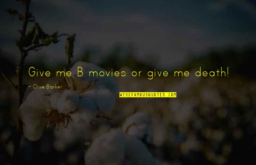 Barker Quotes By Clive Barker: Give me B movies or give me death!