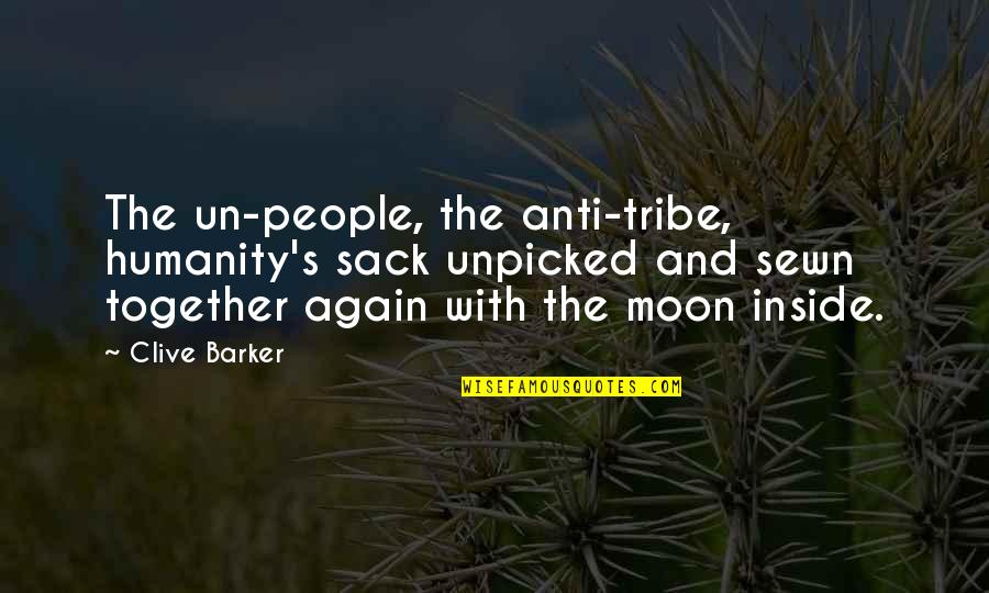 Barker Quotes By Clive Barker: The un-people, the anti-tribe, humanity's sack unpicked and