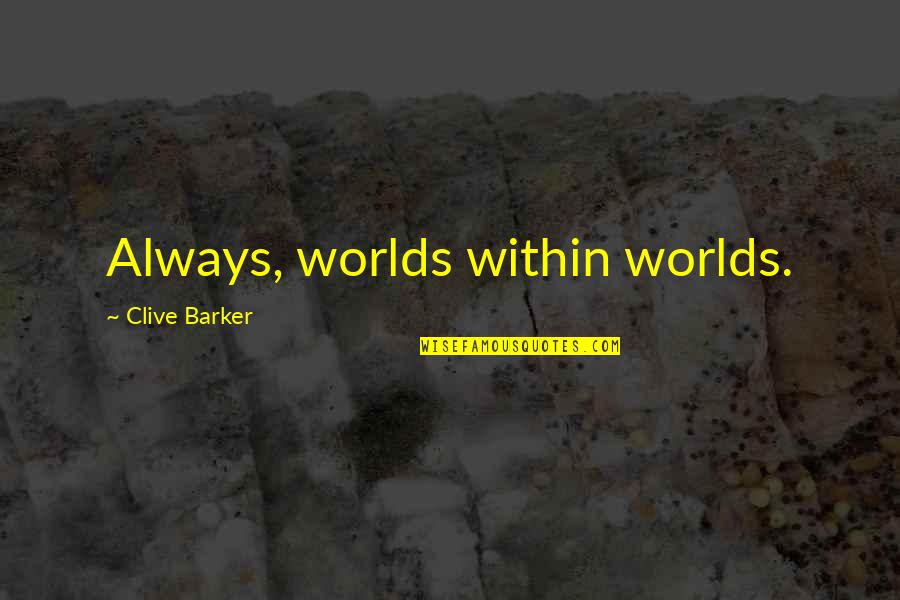 Barker Quotes By Clive Barker: Always, worlds within worlds.