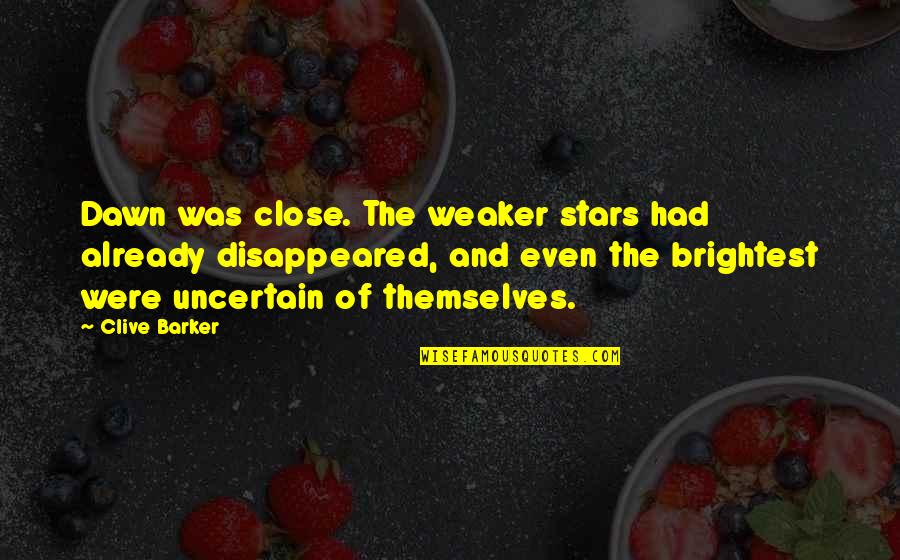 Barker Quotes By Clive Barker: Dawn was close. The weaker stars had already