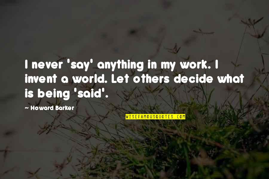 Barker Quotes By Howard Barker: I never 'say' anything in my work. I