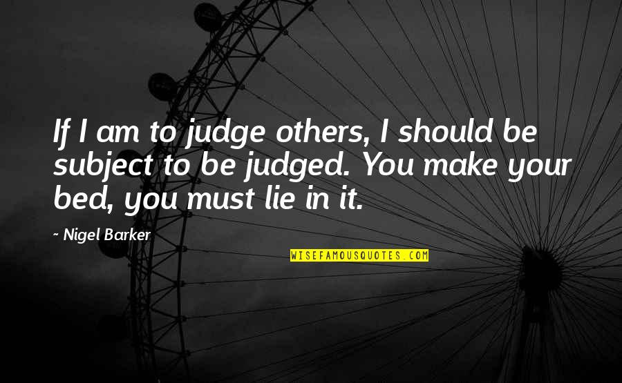 Barker Quotes By Nigel Barker: If I am to judge others, I should