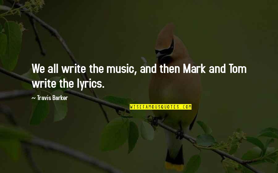 Barker Quotes By Travis Barker: We all write the music, and then Mark