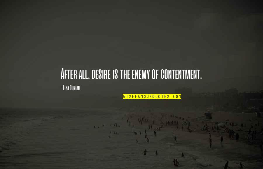 Barkoff Stop Quotes By Lena Dunham: After all, desire is the enemy of contentment.