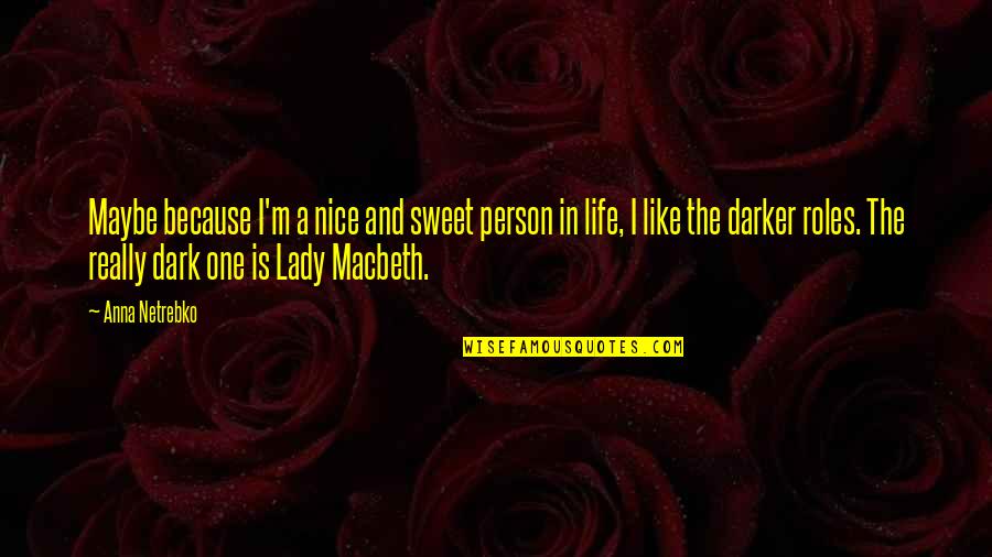 Barksdale Quotes By Anna Netrebko: Maybe because I'm a nice and sweet person