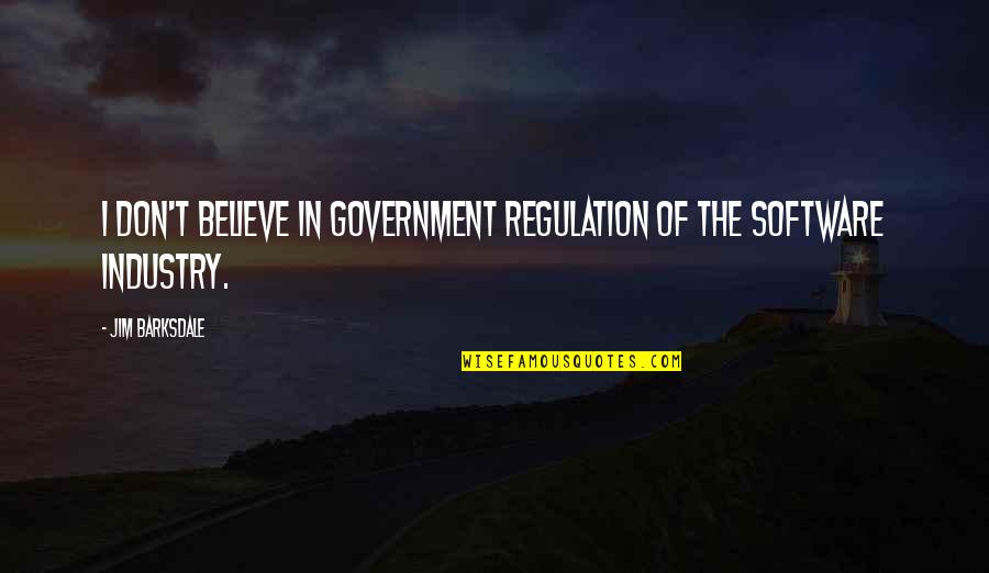 Barksdale Quotes By Jim Barksdale: I don't believe in government regulation of the