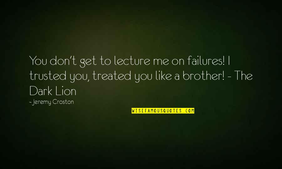 Barky Mctreeface Quotes By Jeremy Croston: You don't get to lecture me on failures!