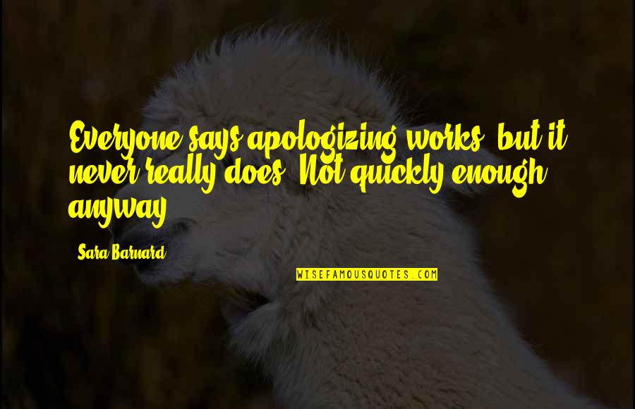 Barnard's Quotes By Sara Barnard: Everyone says apologizing works, but it never really