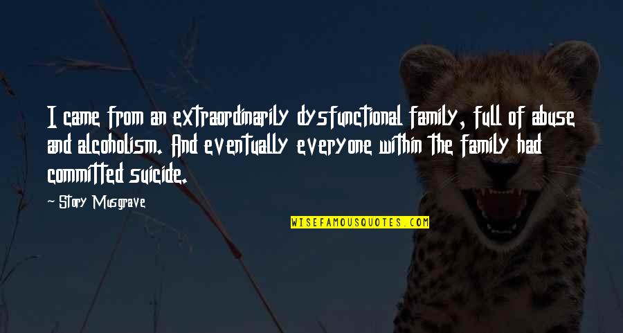 Barnatannl Knar Quotes By Story Musgrave: I came from an extraordinarily dysfunctional family, full