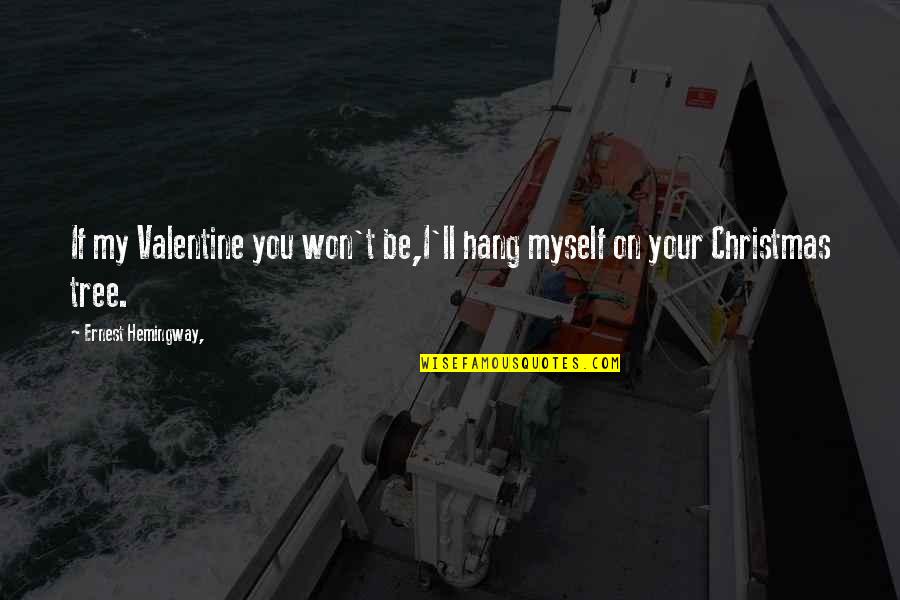 Barndominiums Quotes By Ernest Hemingway,: If my Valentine you won't be,I'll hang myself