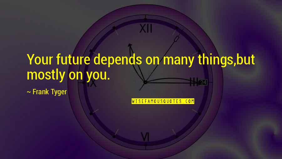 Barndominiums Quotes By Frank Tyger: Your future depends on many things,but mostly on