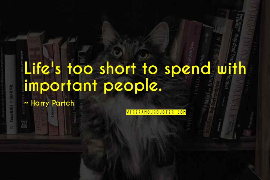Barndominiums Quotes By Harry Partch: Life's too short to spend with important people.
