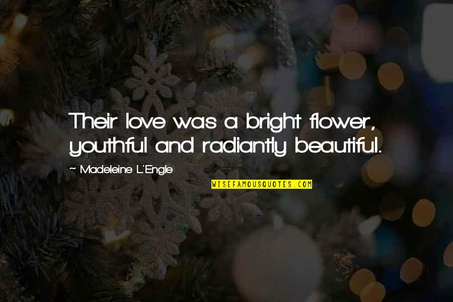 Barndominiums Quotes By Madeleine L'Engle: Their love was a bright flower, youthful and