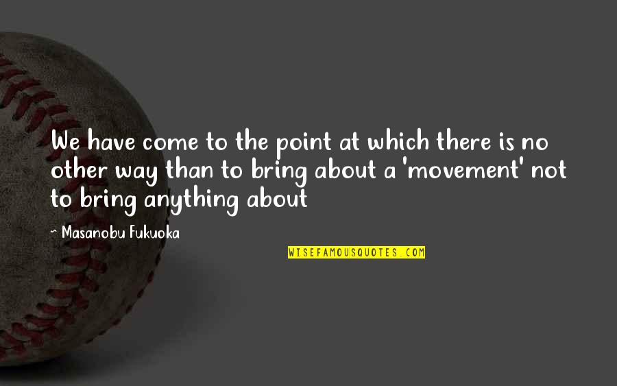 Barndominiums Quotes By Masanobu Fukuoka: We have come to the point at which