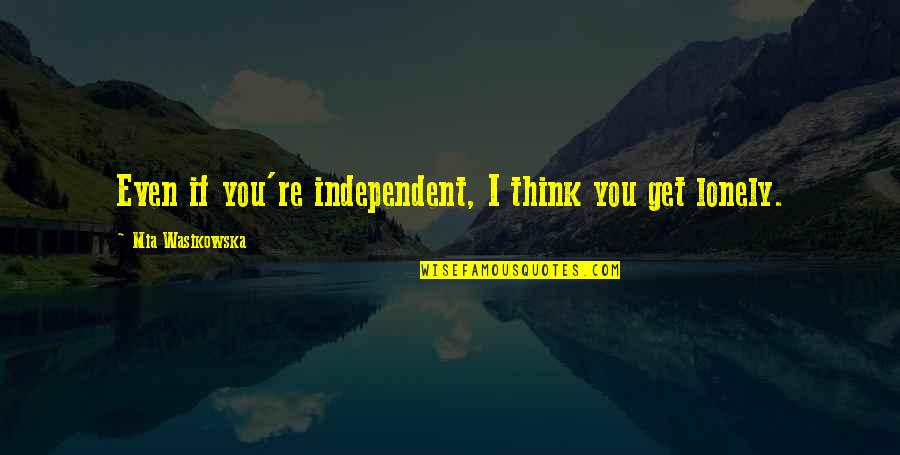 Barndominiums Quotes By Mia Wasikowska: Even if you're independent, I think you get