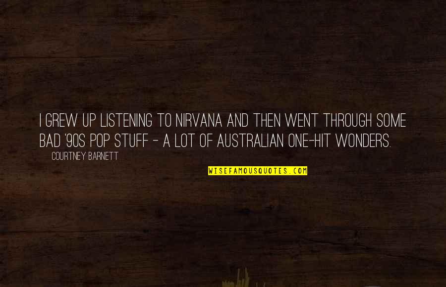 Barnett Quotes By Courtney Barnett: I grew up listening to Nirvana and then