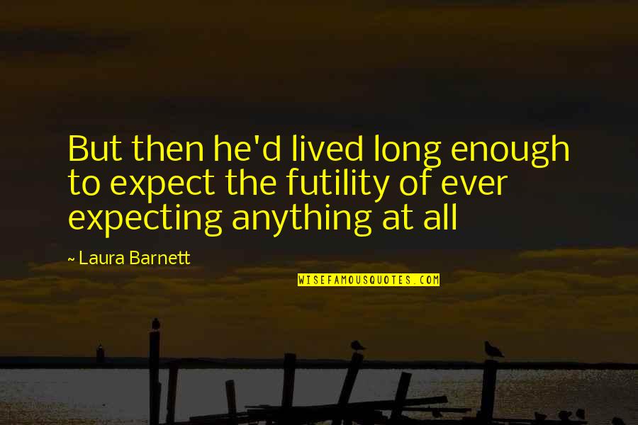 Barnett Quotes By Laura Barnett: But then he'd lived long enough to expect