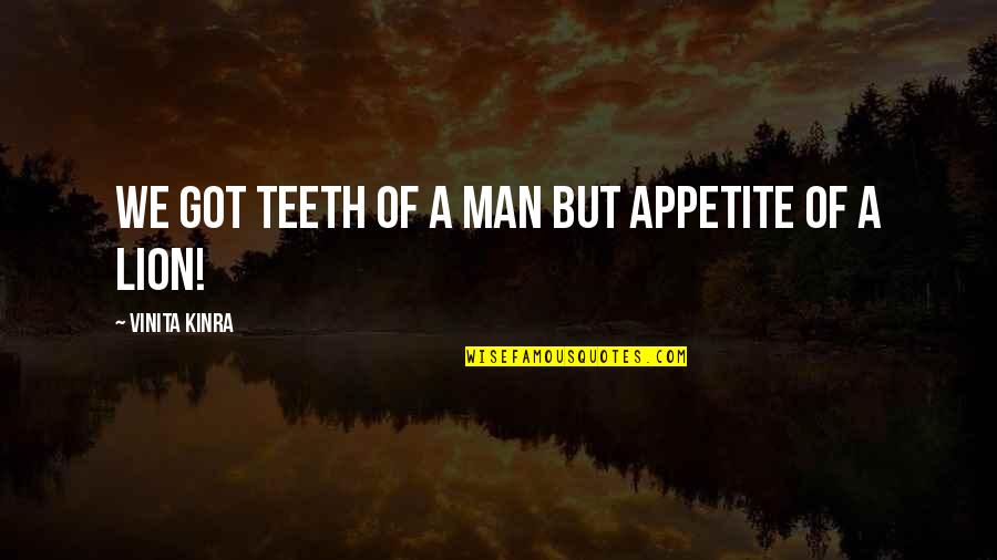 Barnhizer Lafayette Quotes By Vinita Kinra: We got teeth of a man but appetite