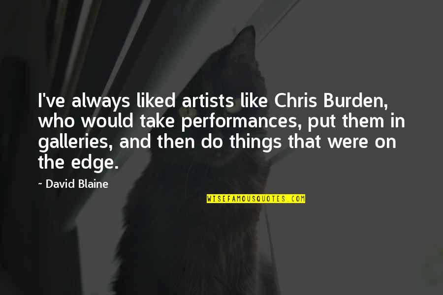 Barniz Al Quotes By David Blaine: I've always liked artists like Chris Burden, who