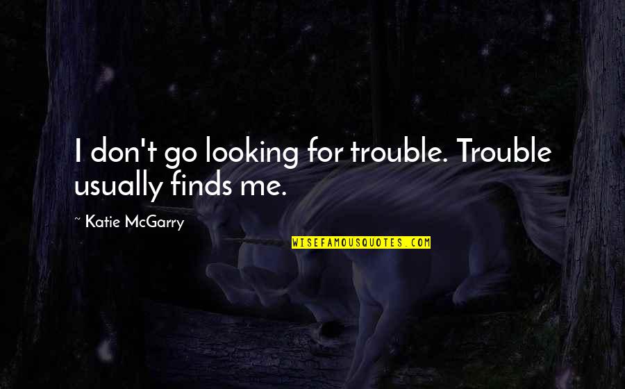 Barnslig Giraff Quotes By Katie McGarry: I don't go looking for trouble. Trouble usually