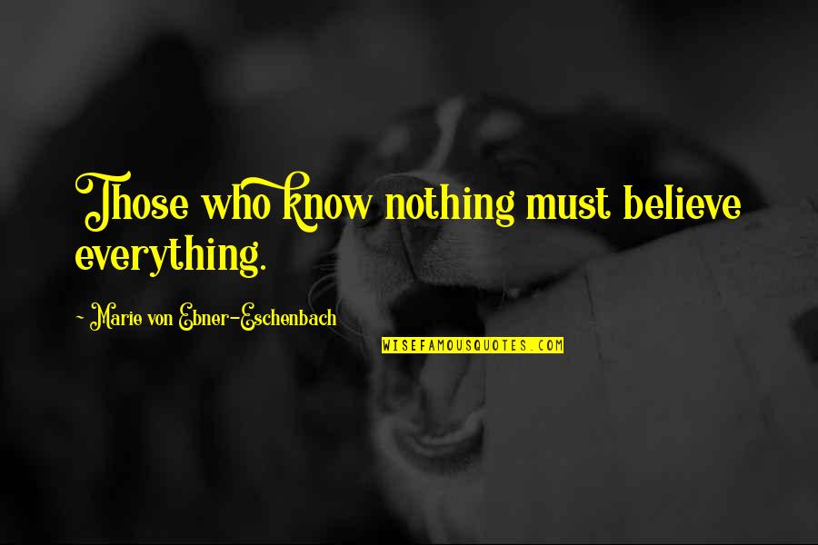 Barocco Restaurant Quotes By Marie Von Ebner-Eschenbach: Those who know nothing must believe everything.